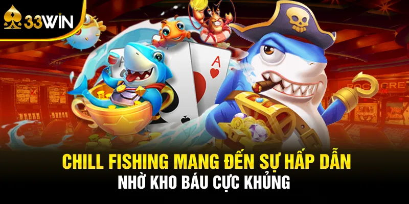 Chill Fishing mang đến sự hấp dẫn nhờ kho báu cực khủng